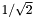 $1/\sqrt{2}$